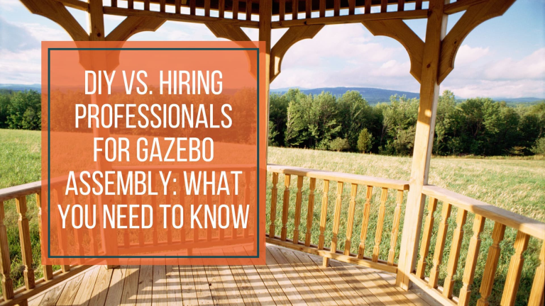 DIY vs. Hiring Professionals for Gazebo Assembly: What You Need to Know