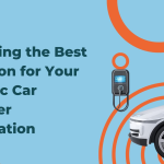 Choosing the Best Location for Your Electric Car Charger Installation