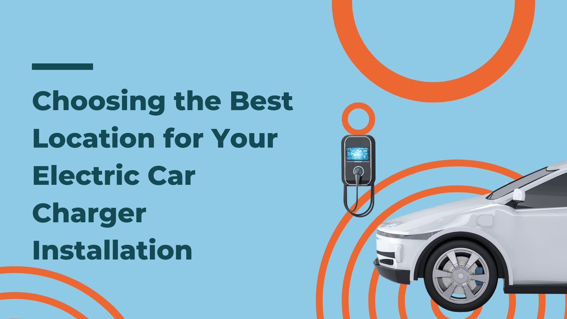 Choosing the Best Location for Your Electric Car Charger Installation