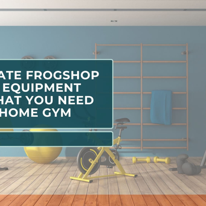 The Ultimate Frogshop Fitness Equipment Guide: What You Need for a Home Gym