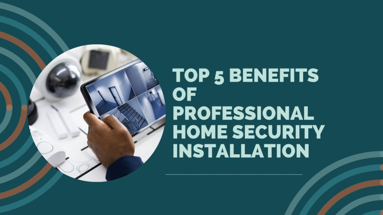 Top 5 Benefits of Professional Home Security Installation