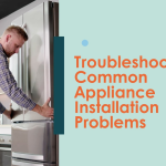 Troubleshooting Common Appliance Installation Problems