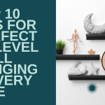 Top 10 Tips for Perfectly Level Wall Hangings Every Time