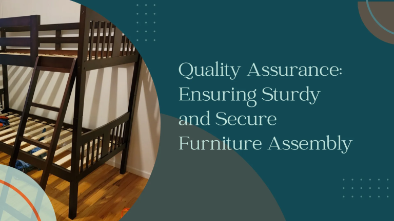 Quality Assurance: Ensuring Sturdy and Secure Furniture Assembly