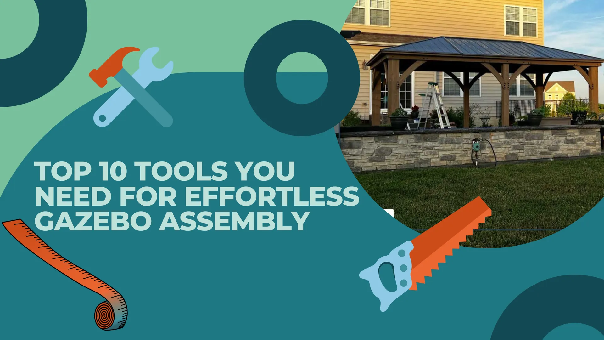 Top 10 Tools You Need for Effortless Gazebo Assembly
