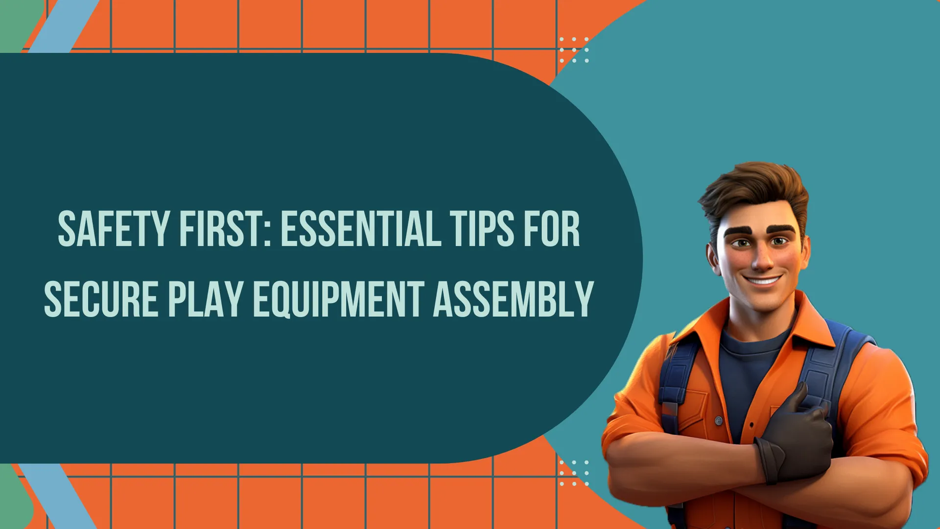 Safety First: Essential Tips for Secure Play Equipment Assembly