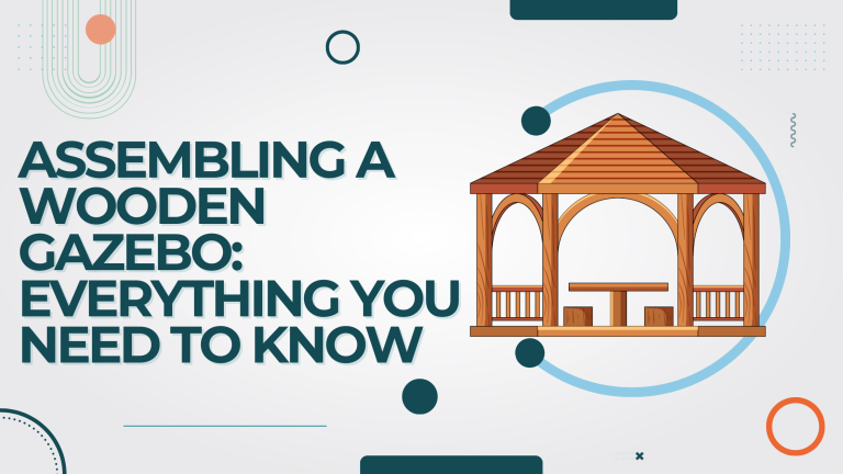 Assembling a Wooden Gazebo: Everything You Need to Know