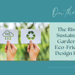 The Rise of Sustainable Gardening: Eco-Friendly Design Ideas