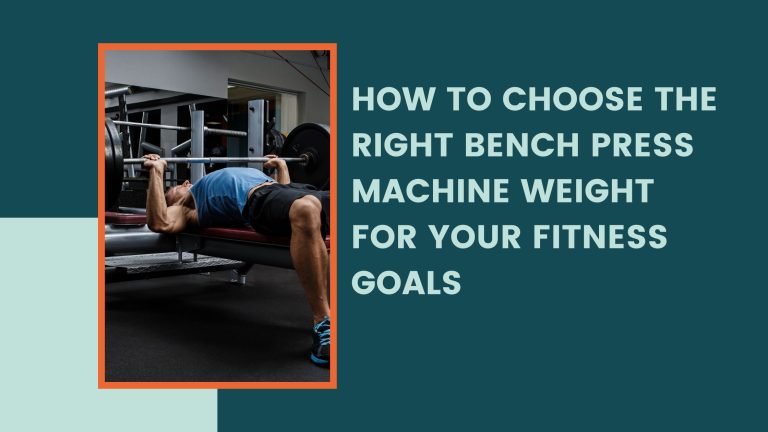 How to Choose the Right Bench Press Machine Weight for Your Fitness Goals