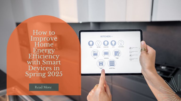 How to Improve Home Energy Efficiency with Smart Devices in Spring 2025