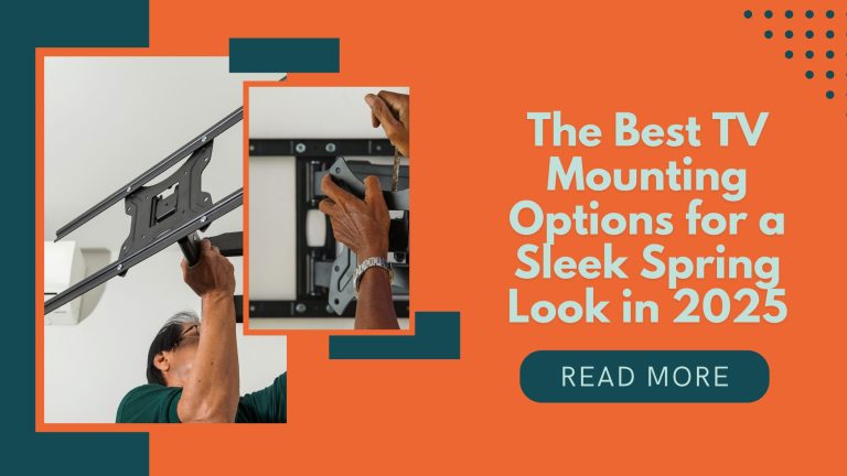 The Best TV Mounting Options for a Sleek Spring Look in 2025