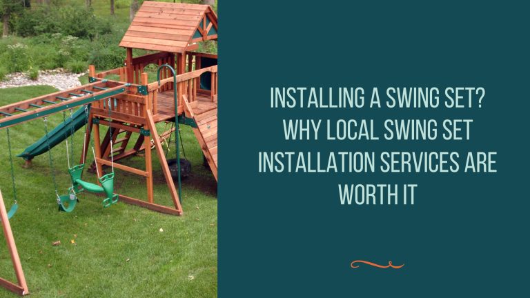 Installing a Swing Set? Why Local Swing Set Installation Services Are Worth It