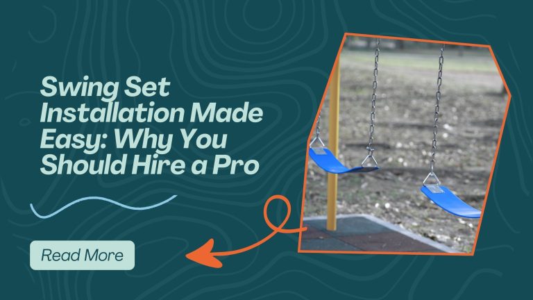 Swing Set Installation Made Easy: Why You Should Hire a Pro
