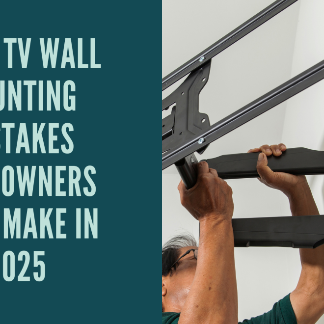 Top 5 TV Wall Mounting Mistakes Homeowners Still Make in 2025