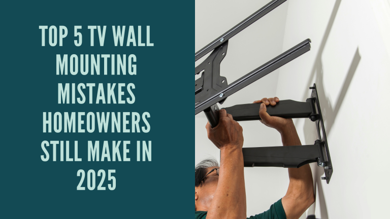 Top 5 TV Wall Mounting Mistakes Homeowners Still Make