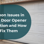 Common Issues in Garage Door Opener Installation and How to Fix Them