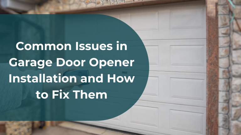 Common Issues in Garage Door Opener Installation and How to Fix Them