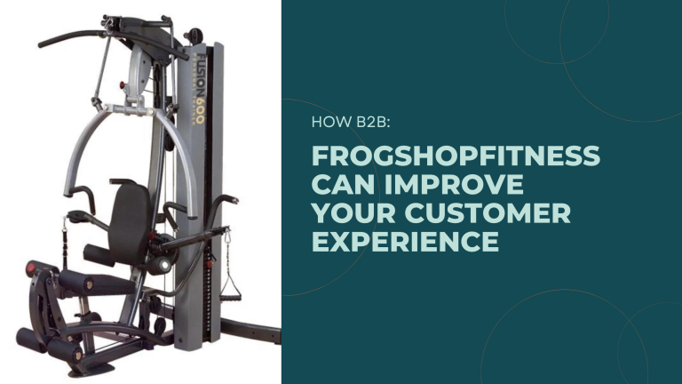 How B2B: Frogshopfitness Can Improve Your Customer Experience