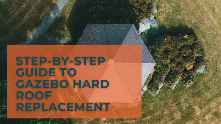 Step-by-Step Guide to Gazebo Hard Roof Replacement