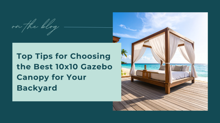 Top Tips for Choosing the Best 10×10 Gazebo Canopy for Your Backyard