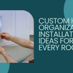 Custom Home Organization Installation Ideas for Every Room