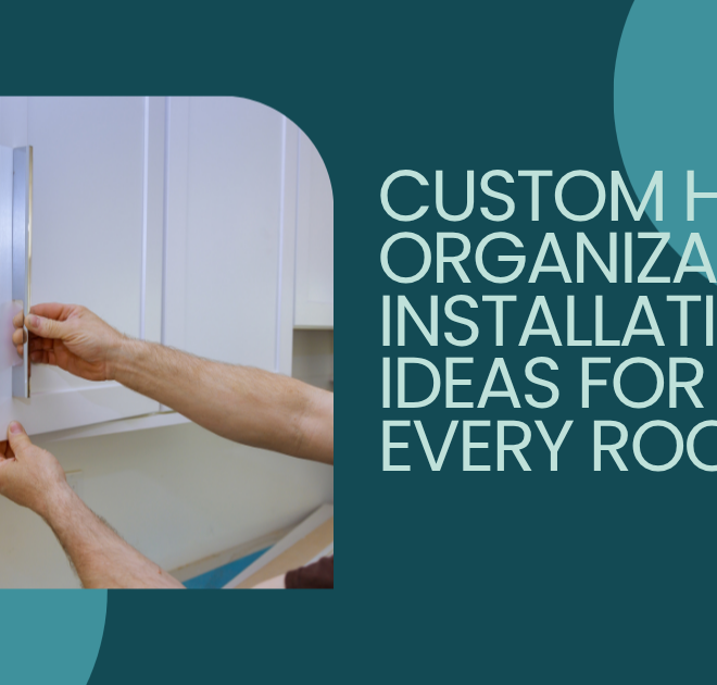 Custom Home Organization Installation Ideas for Every Room