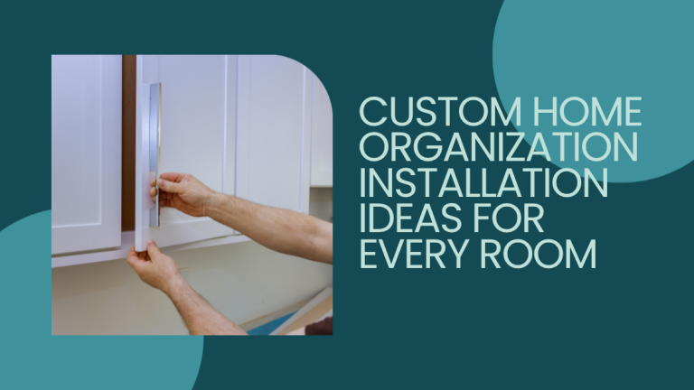 Custom Home Organization Installation Ideas for Every Room