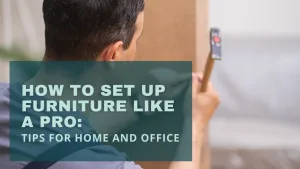 How to Set Up Furniture Like a Pro: Tips for Home and Office