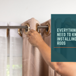 Everything You Need to Know About Installing Curtain Rods