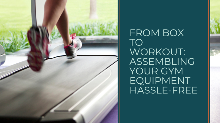 From Box to Workout: Assembling Your Gym Equipment Hassle-Free