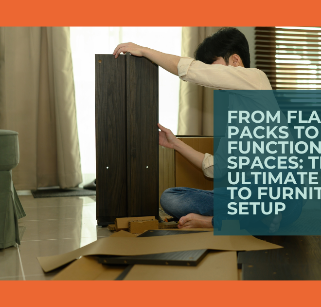 From Flat Packs to Functional Spaces: The Ultimate Guide to Furniture Setup