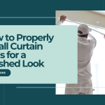 How to Properly Install Curtain Rods for a Polished Look