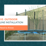 Indoor vs. Outdoor Trampoline Installation: What You Need to Know