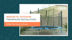Indoor vs. Outdoor Trampoline Installation: What You Need to Know