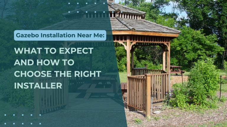 Gazebo Installation Near Me: What to Expect and How to Choose the Right Installer