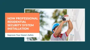 How Professional Residential Security System Installation Improves Your Home’s Safety