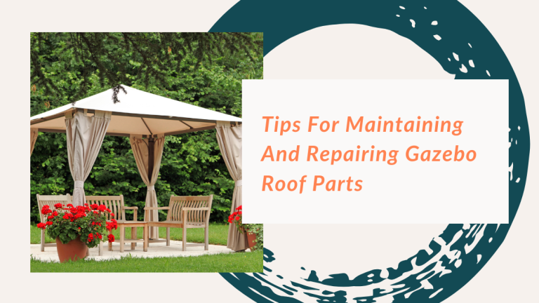 Tips for Maintaining and Repairing Gazebo Roof Parts
