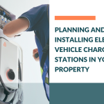 Planning and Installing Electric Vehicle Charging Stations in Your Property