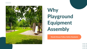 Why Playground Equipment Assembly Should Always Follow Safety Standards