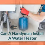 Can a Handyman Install a Water Heater Safely and Legally
