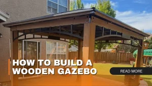 How to Build a Wooden Gazebo