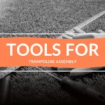Tools for Trampoline Assembly: Everything You Need for a Safe, Sturdy Setup